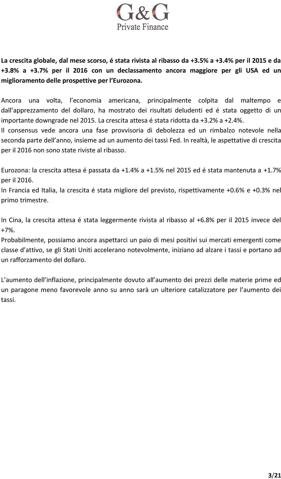 Ancora una volta, l economia americana, principalmente colpita dal maltempo e dall apprezzamento del dollaro, ha mostrato dei risultati deludenti ed é stata oggetto di un importante downgrade nel