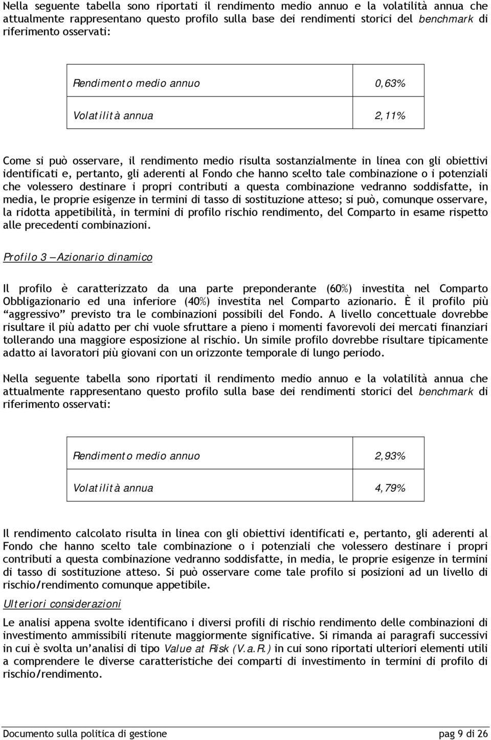 Fondo che hanno scelto tale combinazione o i potenziali che volessero destinare i propri contributi a questa combinazione vedranno soddisfatte, in media, le proprie esigenze in termini di tasso di