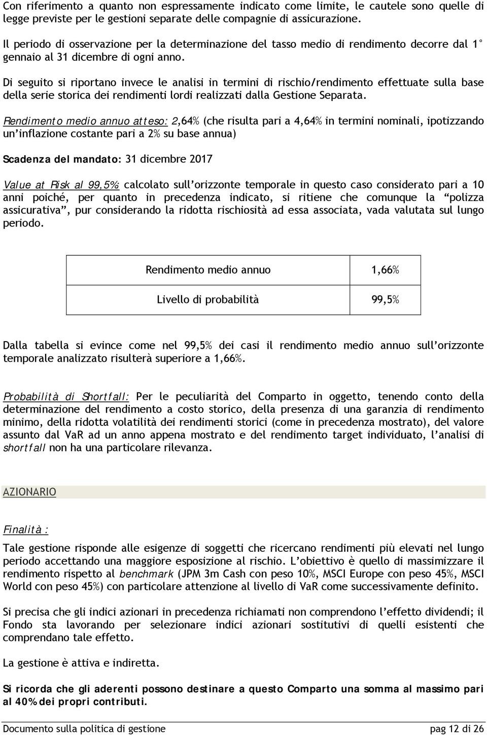 Di seguito si riportano invece le analisi in termini di rischio/rendimento effettuate sulla base della serie storica dei rendimenti lordi realizzati dalla Gestione Separata.