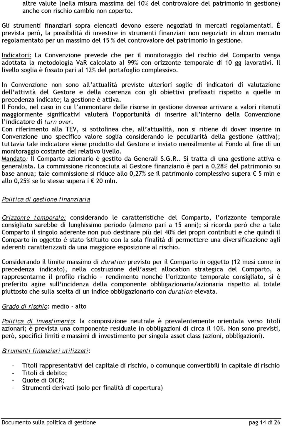 È prevista però, la possibilità di investire in strumenti finanziari non negoziati in alcun mercato regolamentato per un massimo del 15 % del controvalore del patrimonio in gestione.