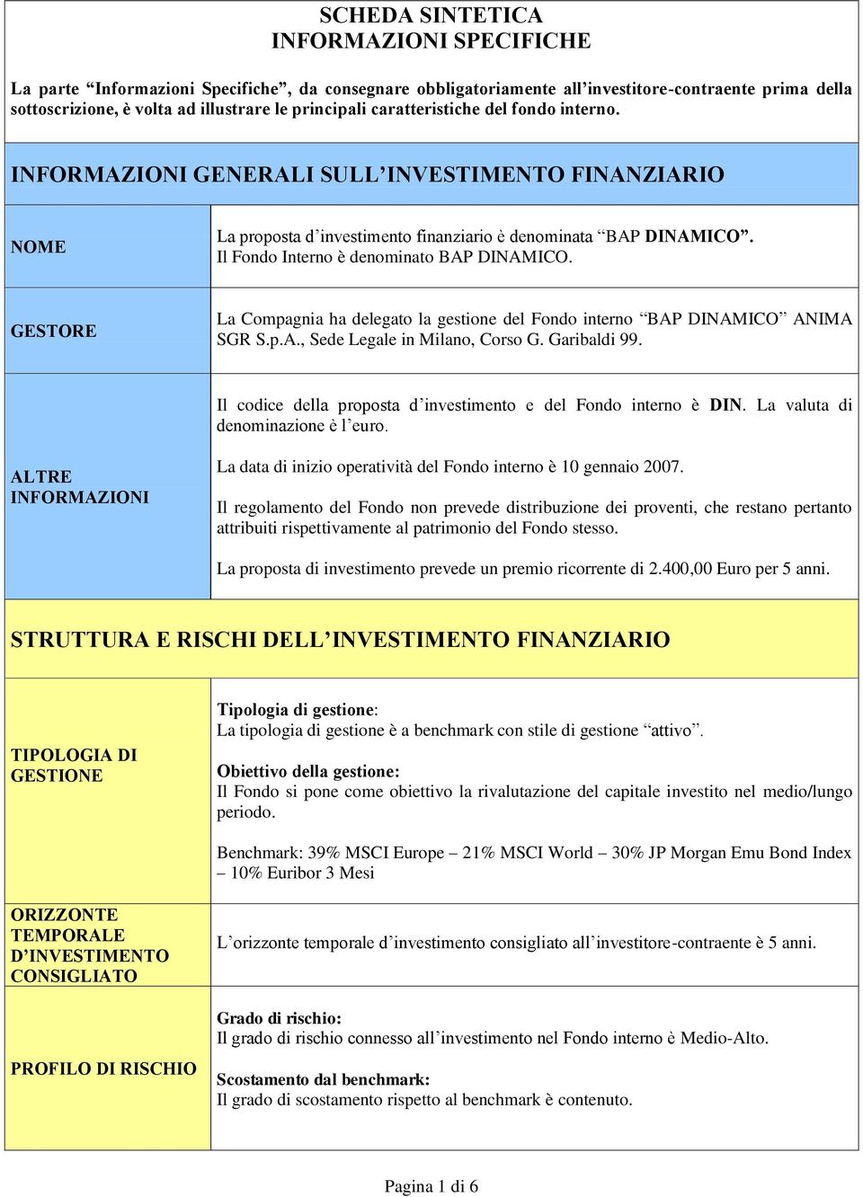 Il Fondo Interno è denominato BAP DINAMICO. GESTORE La Compagnia ha delegato la gestione del Fondo interno BAP DINAMICO ANIMA SGR S.p.A., Sede Legale in Milano, Corso G. Garibaldi 99.