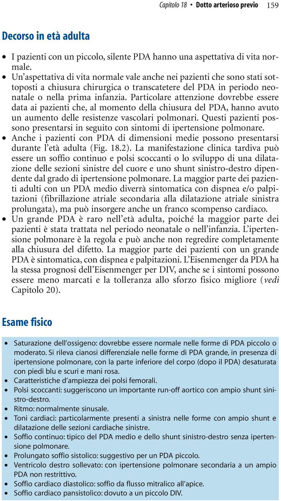 Particolare attenzione dovrebbe essere data ai pazienti che, al momento della chiusura del PDA, hanno avuto un aumento delle resistenze vascolari polmonari.