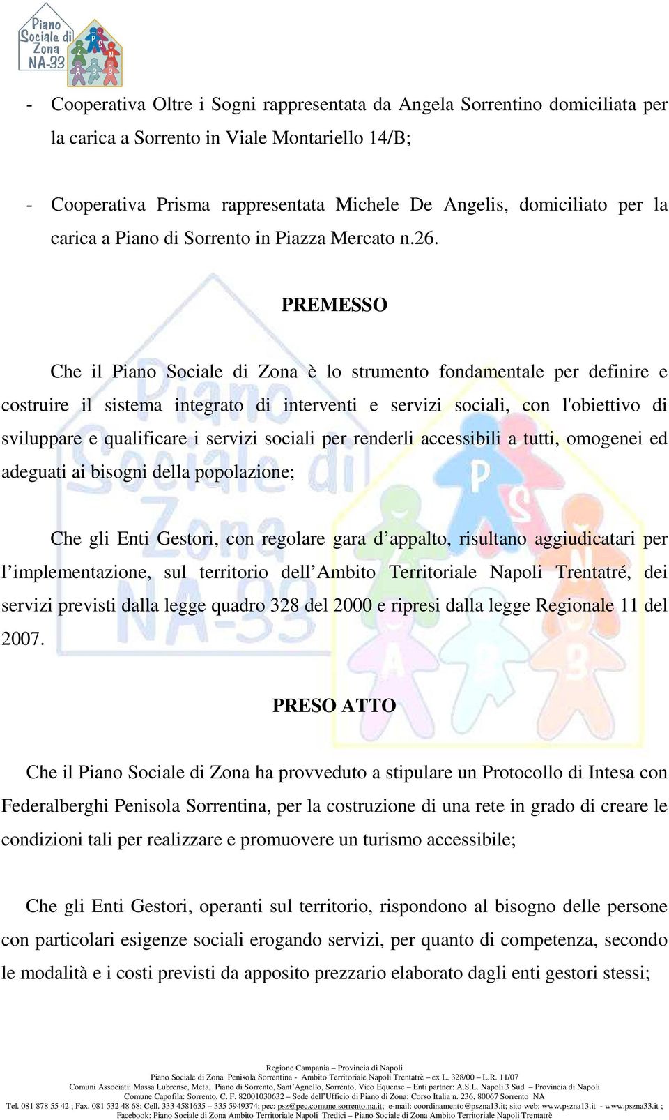 PREMESSO Che il Piano Sociale di Zona è lo strumento fondamentale per definire e costruire il sistema integrato di interventi e servizi sociali, con l'obiettivo di sviluppare e qualificare i servizi