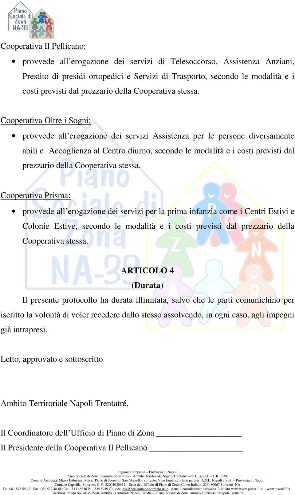 Cooperativa Oltre i Sogni: provvede all erogazione dei servizi Assistenza per le persone diversamente abili e Accoglienza al Centro diurno, secondo le modalità e i costi previsti dal  Cooperativa