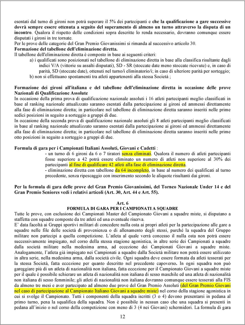 Per le prove delle categorie del Gran Premio Giovanissimi si rimanda al successivo articolo 30. Formazione del tabellone dell'eliminazione diretta.