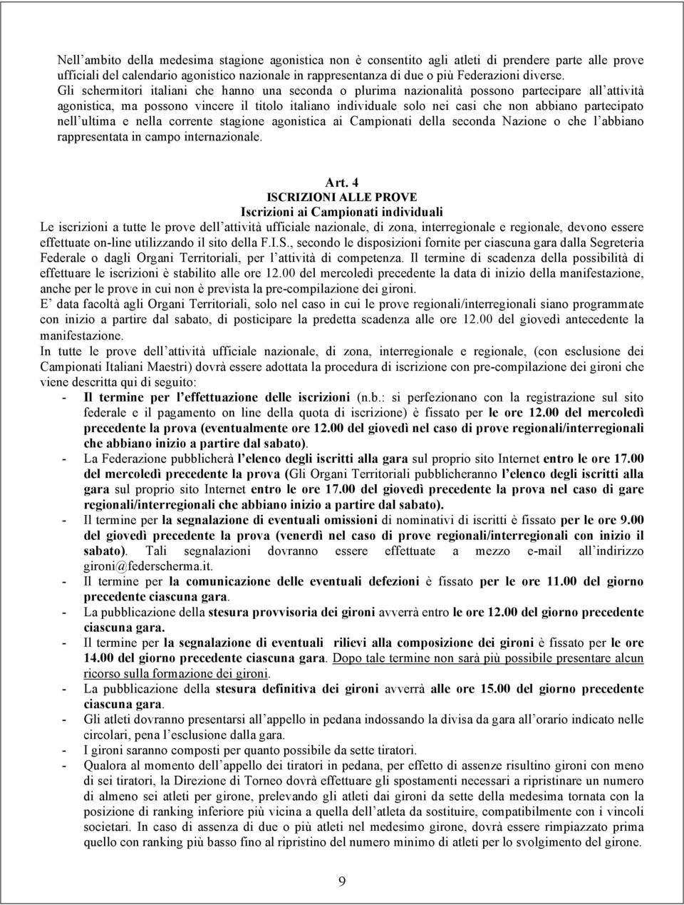 Gli schermitori italiani che hanno una seconda o plurima nazionalità possono partecipare all attività agonistica, ma possono vincere il titolo italiano individuale solo nei casi che non abbiano