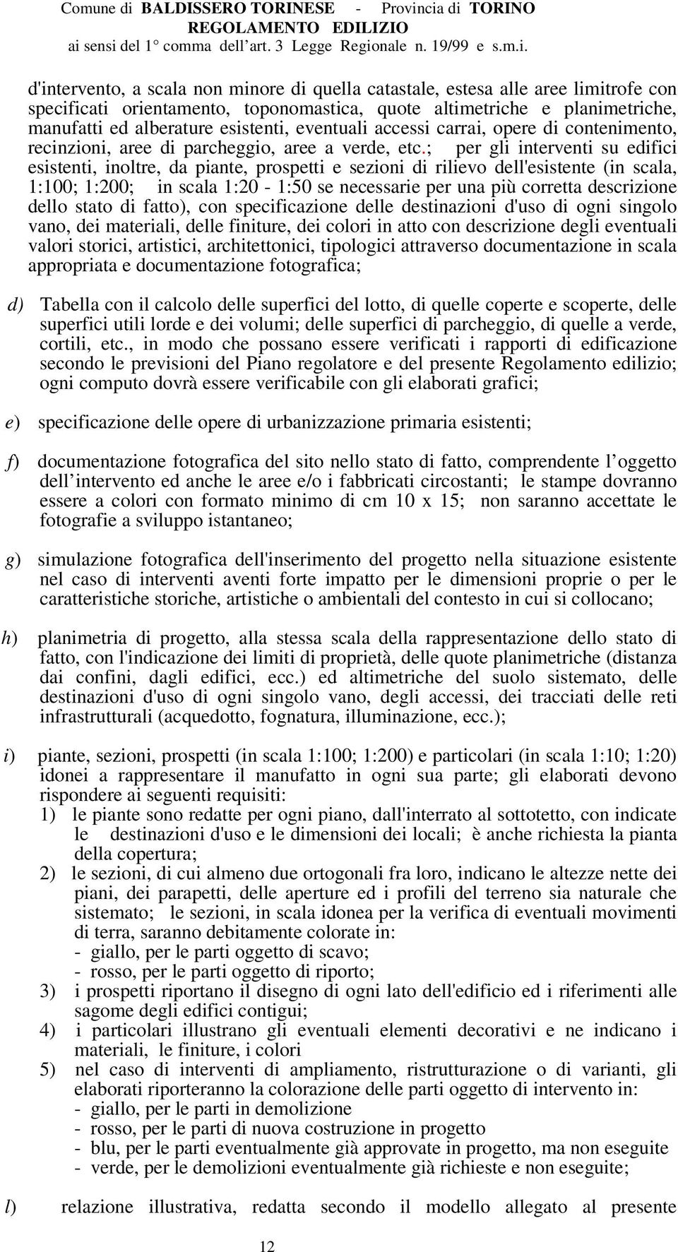 ; per gli interventi su edifici esistenti, inoltre, da piante, prospetti e sezioni di rilievo dell'esistente (in scala, 1:100; 1:200; in scala 1:20-1:50 se necessarie per una più corretta descrizione