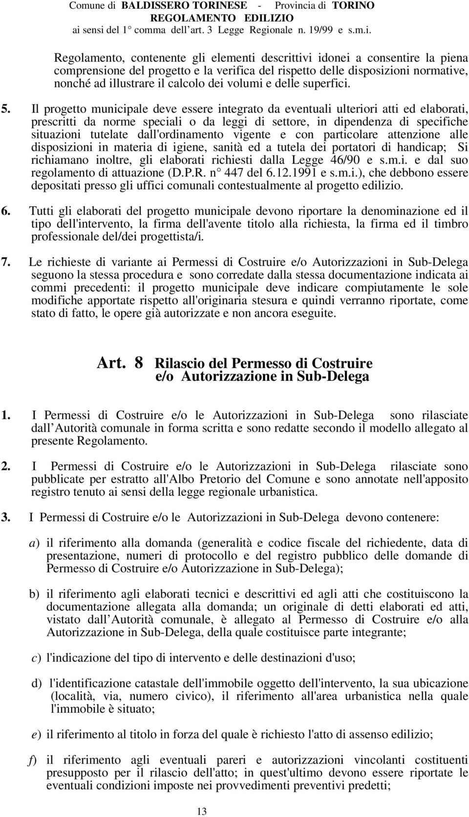 Il progetto municipale deve essere integrato da eventuali ulteriori atti ed elaborati, prescritti da norme speciali o da leggi di settore, in dipendenza di specifiche situazioni tutelate