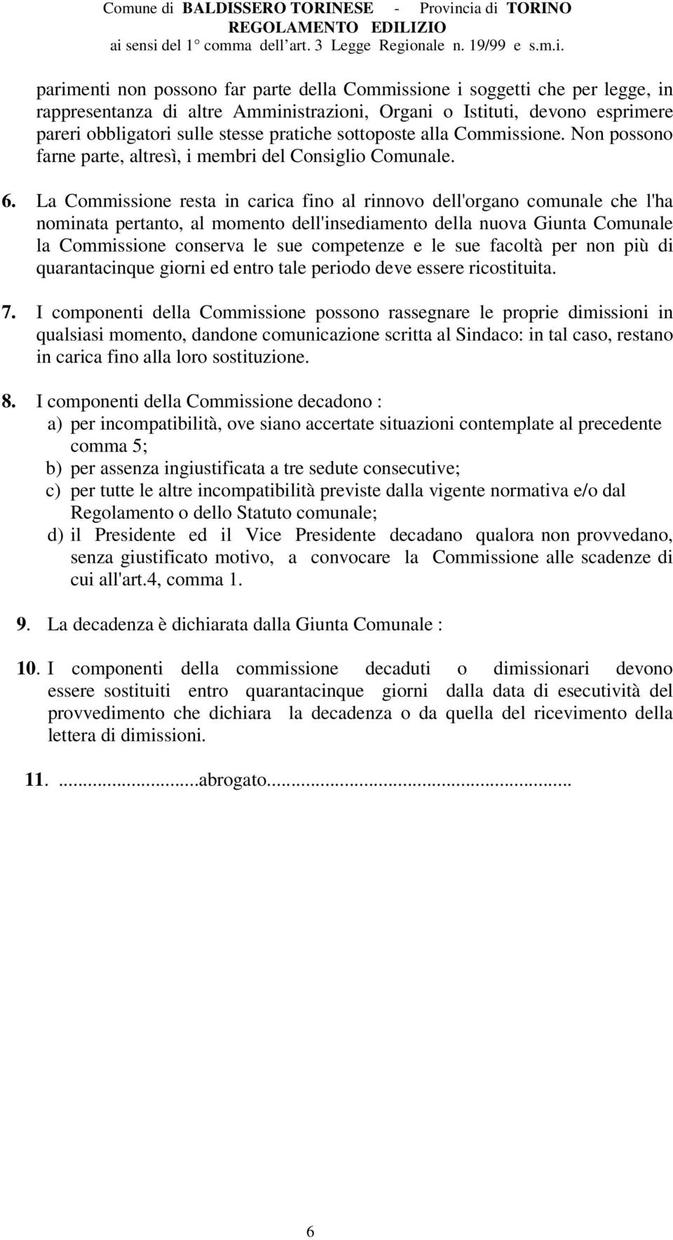 La Commissione resta in carica fino al rinnovo dell'organo comunale che l'ha nominata pertanto, al momento dell'insediamento della nuova Giunta Comunale la Commissione conserva le sue competenze e le