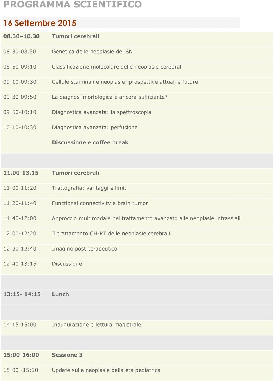 morfologica è ancora sufficiente? 09:50-10:10 Diagnostica avanzata: la spettroscopia 10:10-10:30 Diagnostica avanzata: perfusione Discussione e coffee break 11.00-13.
