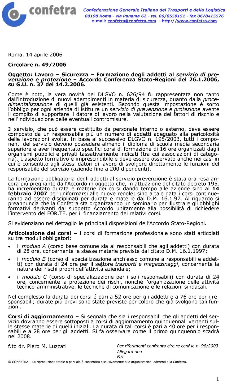 626/94 fu rappresentata non tanto dall introduzione di nuovi adempimenti in materia di sicurezza, quanto dalla procedimentalizzazione di quelli già esistenti.