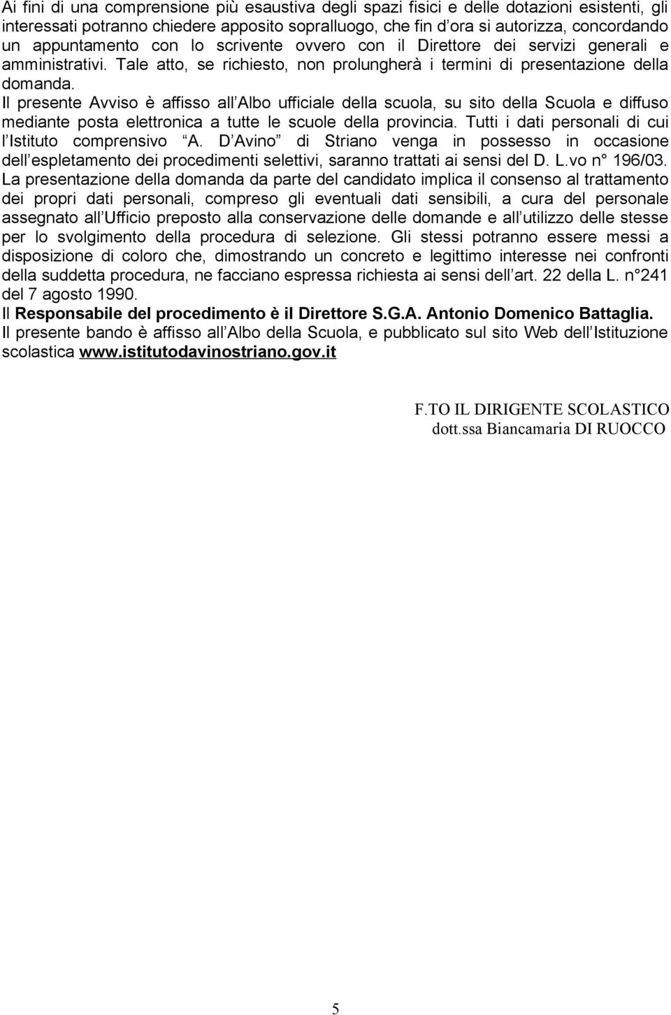 Il presente Avviso è affisso all Albo ufficiale della scuola, su sito della Scuola e diffuso mediante posta elettronica a tutte le scuole della provincia.