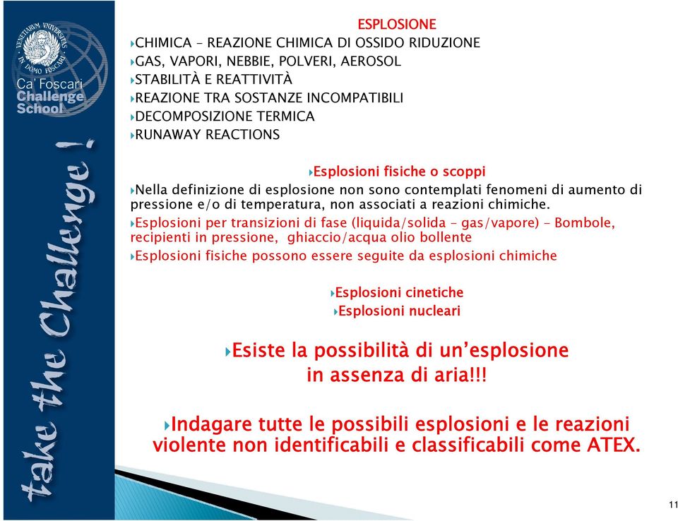 Esplosioni per transizioni di fase (liquida/solida gas/vapore) Bombole, recipienti in pressione, ghiaccio/acqua olio bollente Esplosioni fisiche possono essere seguite da esplosioni chimiche