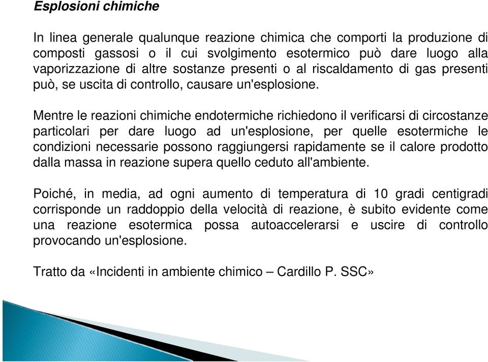 Mentre le reazioni chimiche endotermiche richiedono il verificarsi di circostanze particolari per dare luogo ad un'esplosione, per quelle esotermiche le condizioni necessarie possono raggiungersi