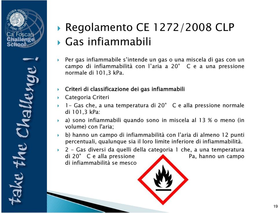 Criteri di classificazione dei gas infiammabili Categoria Criteri 1- Gas che, a una temperatura di 20 C e alla pressione normale di 101,3 kpa: a) sono infiammabili quando sono in