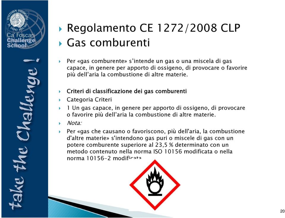 Criteri di classificazione dei gas comburenti Categoria Criteri 1 Un gas capace, in genere per apporto di ossigeno, di provocare o favorire  Nota: Per «gas che causano o