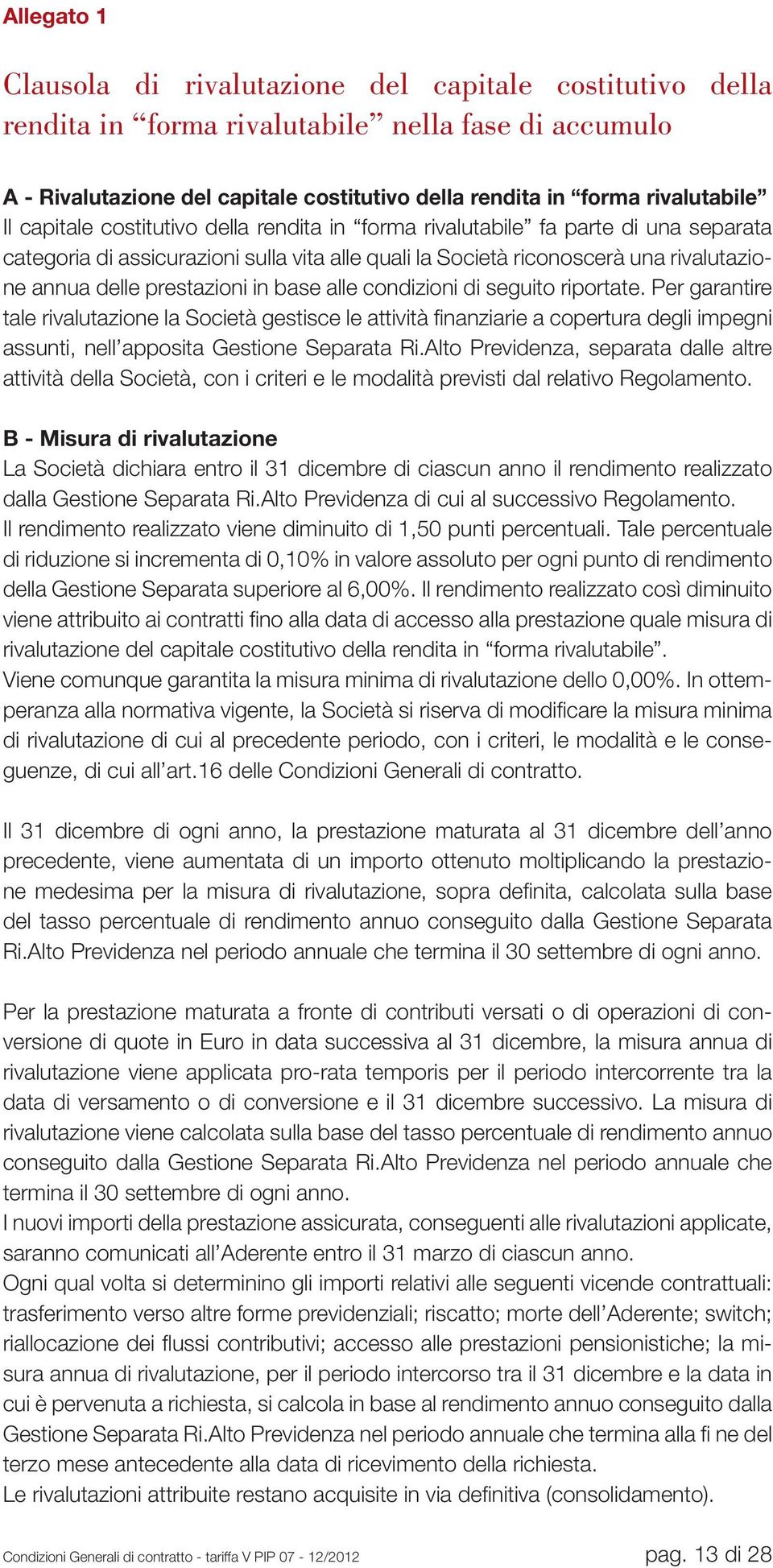 in base alle condizioni di seguito riportate. Per garantire tale rivalutazione la Società gestisce le attività finanziarie a copertura degli impegni assunti, nell apposita Gestione Separata Ri.