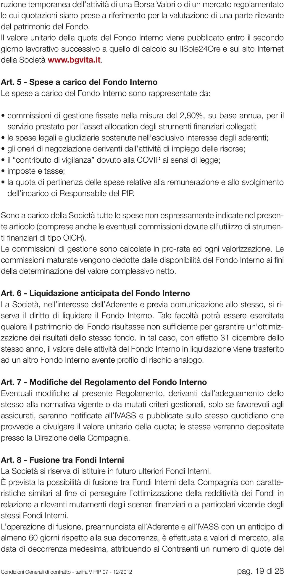 5 - Spese a carico del Fondo Interno Le spese a carico del Fondo Interno sono rappresentate da: commissioni di gestione fissate nella misura del 2,80%, su base annua, per il servizio prestato per l