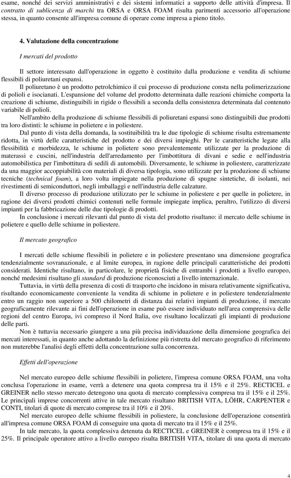 Valutazione della concentrazione I mercati del prodotto Il settore interessato dall'operazione in oggetto è costituito dalla produzione e vendita di schiume flessibili di poliuretani espansi.