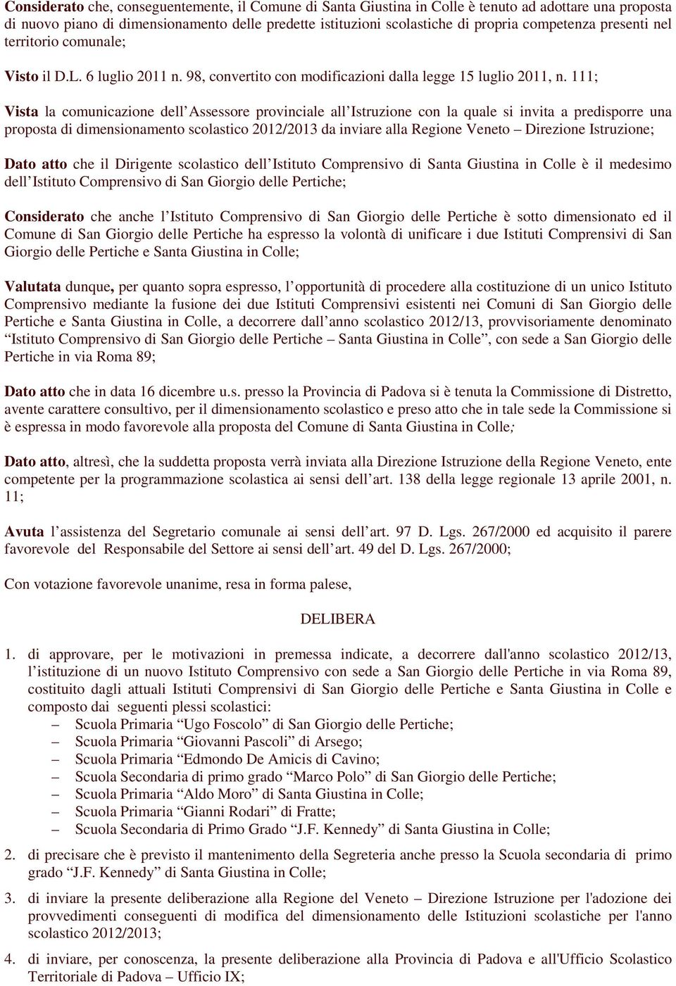 111; Vista la comunicazione dell Assessore provinciale all Istruzione con la quale si invita a predisporre una proposta di dimensionamento scolastico 2012/2013 da inviare alla Regione Veneto