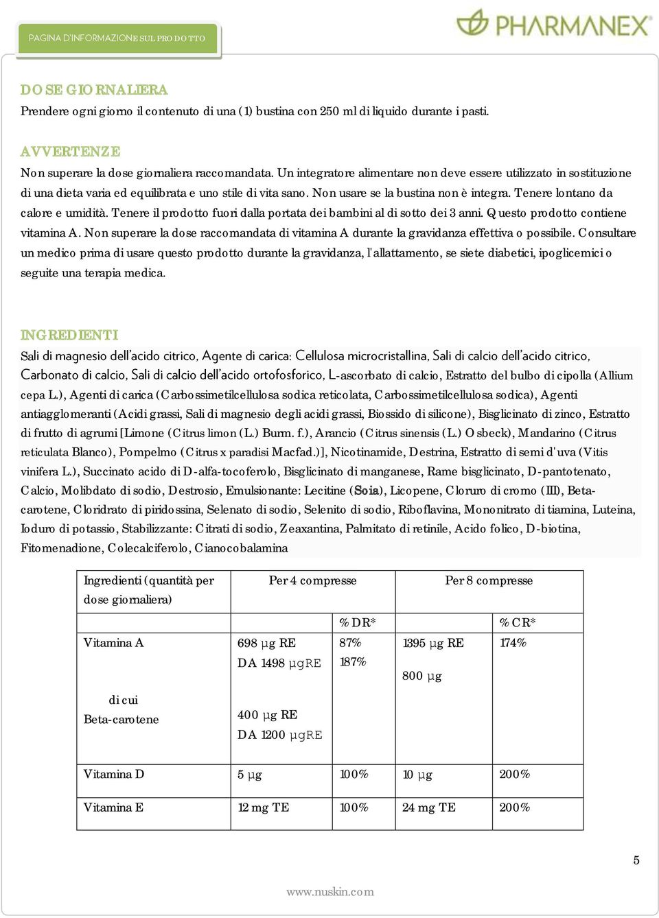 Tenere lontano da calore e umidità. Tenere il prodotto fuori dalla portata dei bambini al di sotto dei 3 anni. Questo prodotto contiene vitamina A.