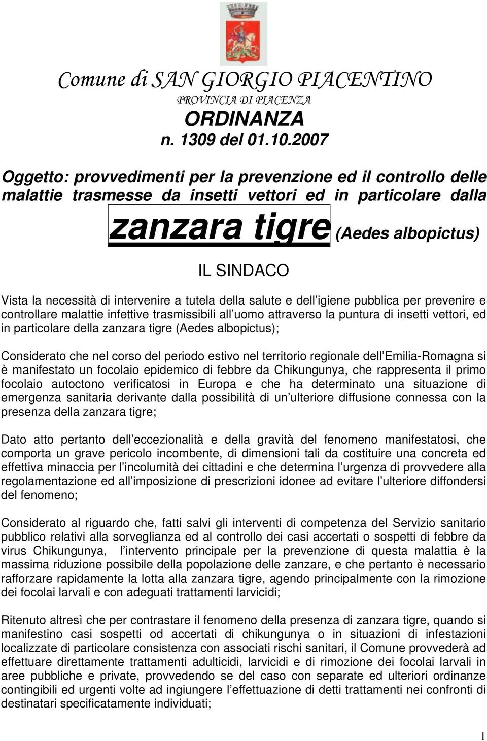 intervenire a tutela della salute e dell igiene pubblica per prevenire e controllare malattie infettive trasmissibili all uomo attraverso la puntura di insetti vettori, ed in particolare della