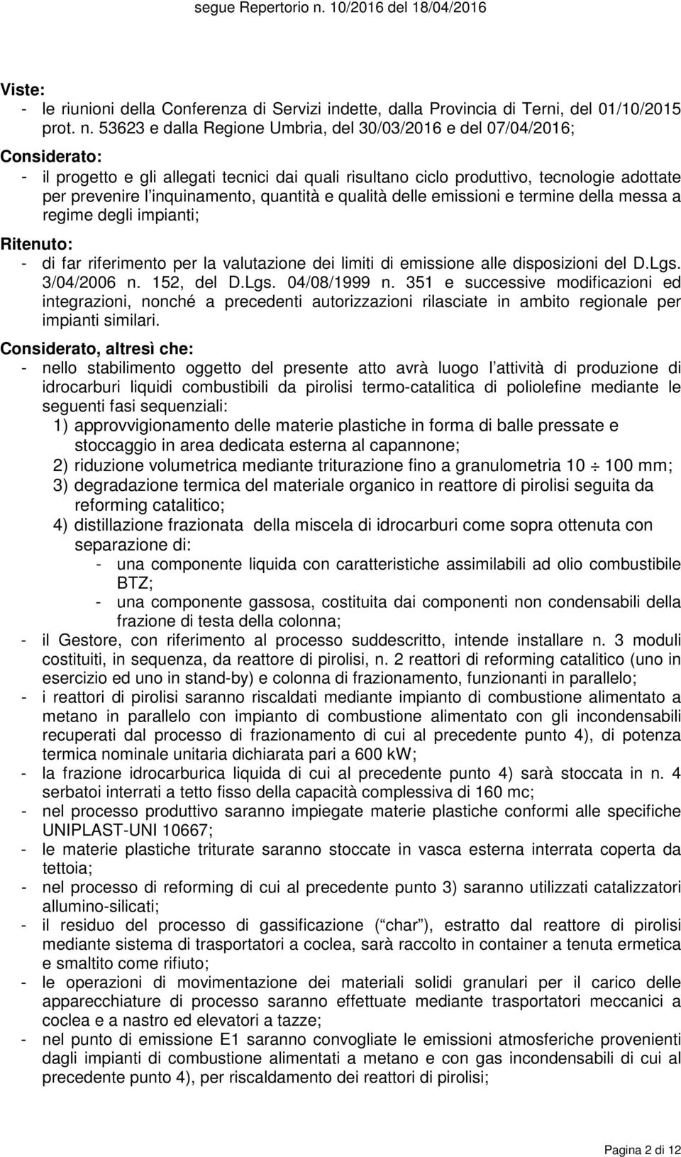 inquinamento, quantità e qualità delle emissioni e termine della messa a regime degli impianti; Ritenuto: - di far riferimento per la valutazione dei limiti di emissione alle disposizioni del D.Lgs.