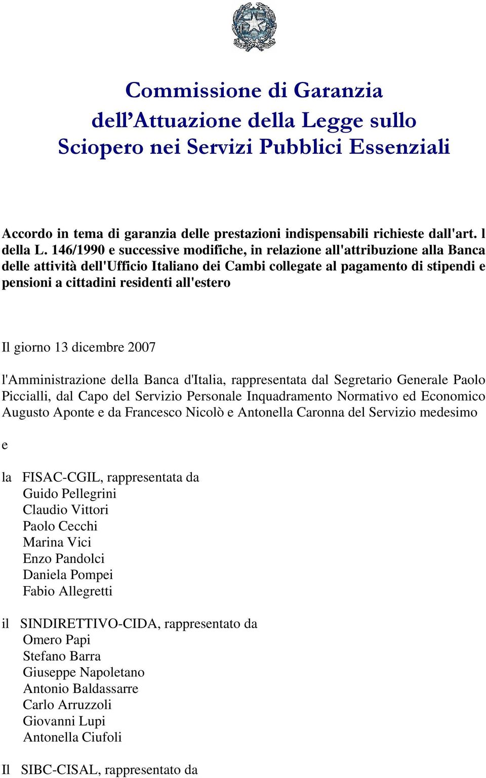 Il giorno 13 dicembre 2007 l'amministrazione della Banca d'italia, rappresentata dal Segretario Generale Paolo Piccialli, dal Capo del Servizio Personale Inquadramento Normativo ed Economico Augusto