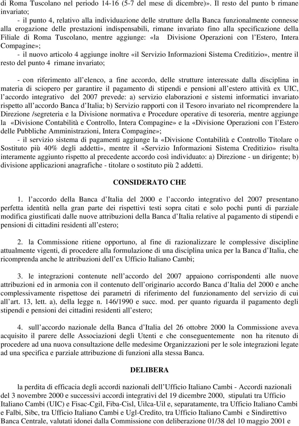 invariato fino alla specificazione della Filiale di Roma Tuscolano, mentre aggiunge: «la Divisione Operazioni con l Estero, Intera Compagine»; - il nuovo articolo 4 aggiunge inoltre «il Servizio