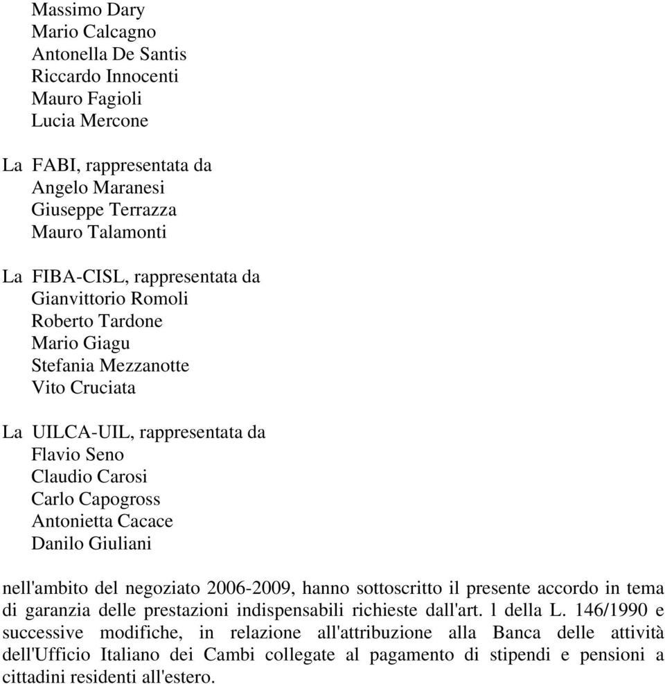 Cacace Danilo Giuliani nell'ambito del negoziato 2006-2009, hanno sottoscritto il presente accordo in tema di garanzia delle prestazioni indispensabili richieste dall'art. l della L.