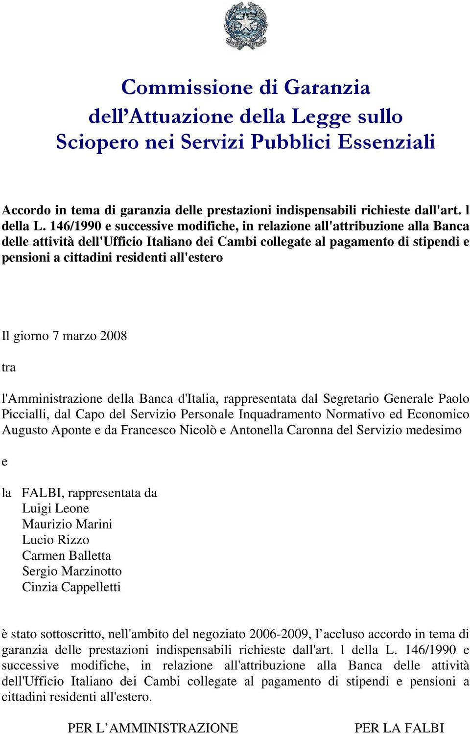 Il giorno 7 marzo 2008 tra l'amministrazione della Banca d'italia, rappresentata dal Segretario Generale Paolo Piccialli, dal Capo del Servizio Personale Inquadramento Normativo ed Economico Augusto