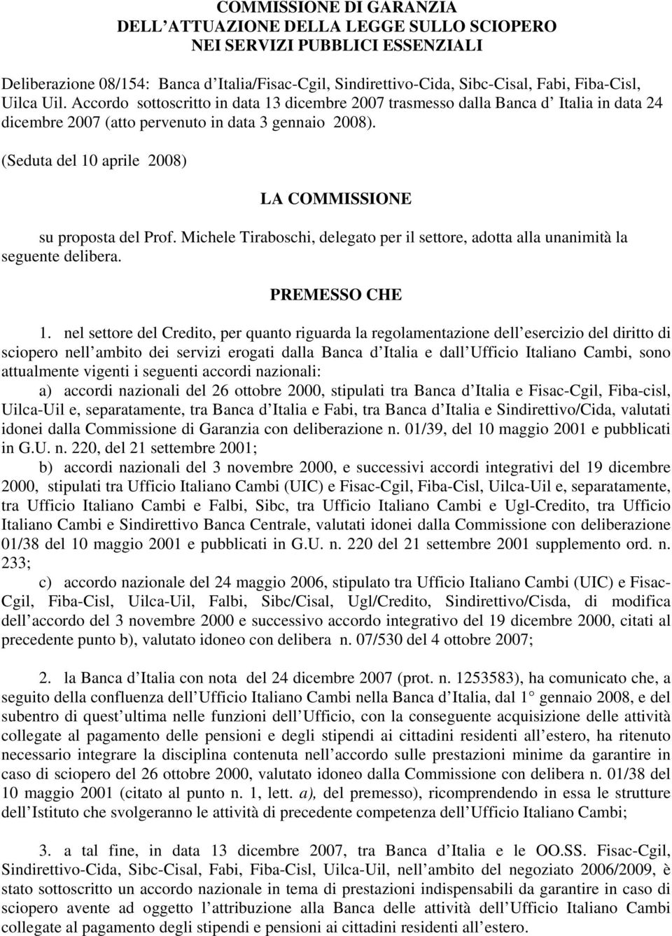 (Seduta del 10 aprile 2008) LA COMMISSIONE su proposta del Prof. Michele Tiraboschi, delegato per il settore, adotta alla unanimità la seguente delibera. PREMESSO CHE 1.