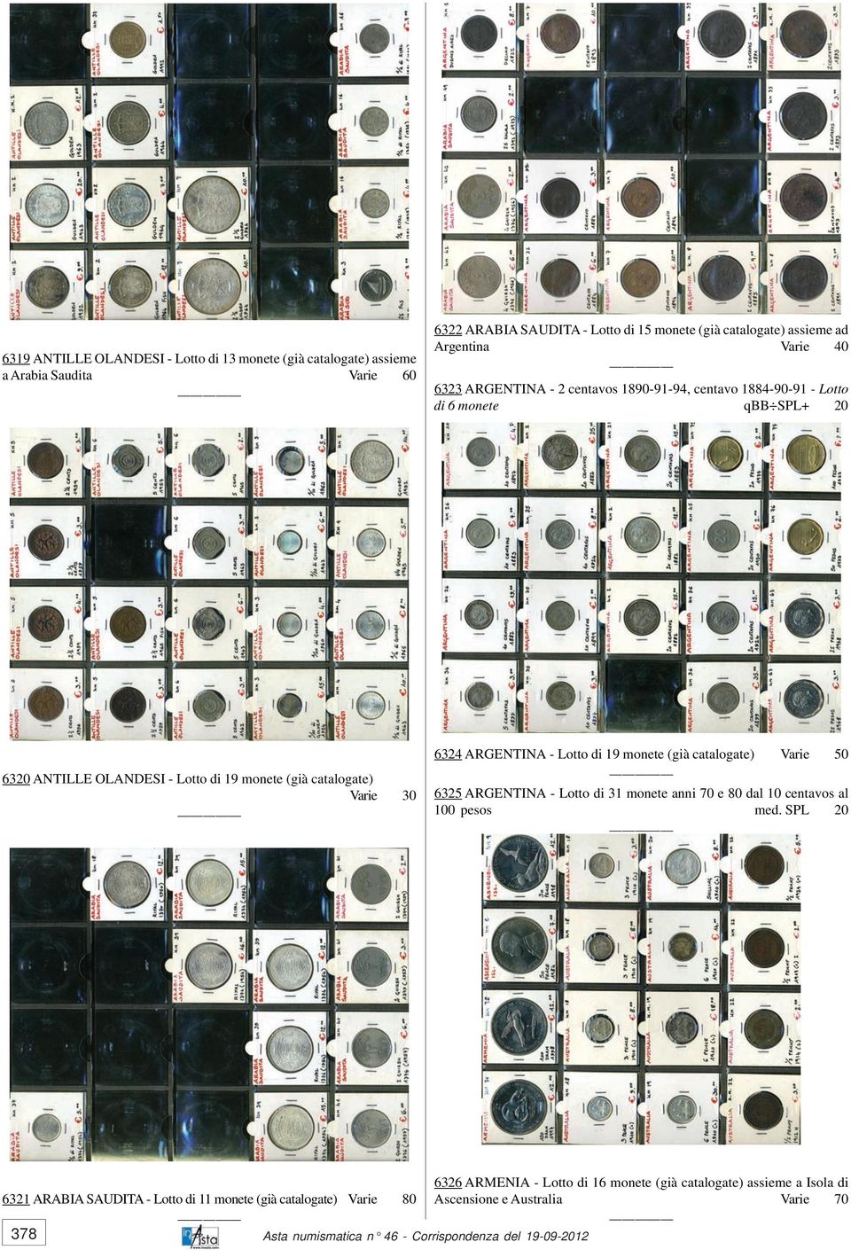 catalogate) Varie 30 6324 ARGENTINA - Lotto di 19 monete (già catalogate) Varie 50 6325 ARGENTINA - Lotto di 31 monete anni 70 e 80 dal 10 centavos al 100 pesos med.