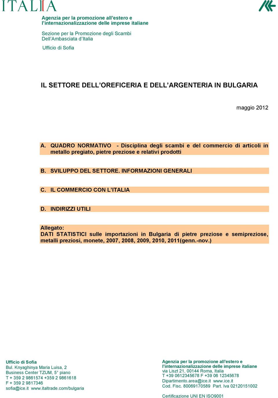 IL COMMERCIO CON L ITALIA D. INDIRIZZI UTILI Allegato: DATI STATISTICI sulle importazioni in Bulgaria di pietre preziose e semipreziose, metalli preziosi, monete, 2007, 2008, 2009, 2010, 2011(genn.