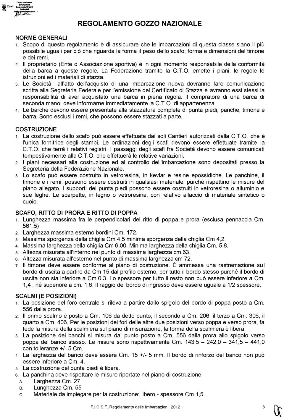 remi. 2. Il proprietario (Ente o Associazione sportiva) è in ogni momento responsabile della conformità della barca a queste regole. La Federazione tramite la C.T.O.