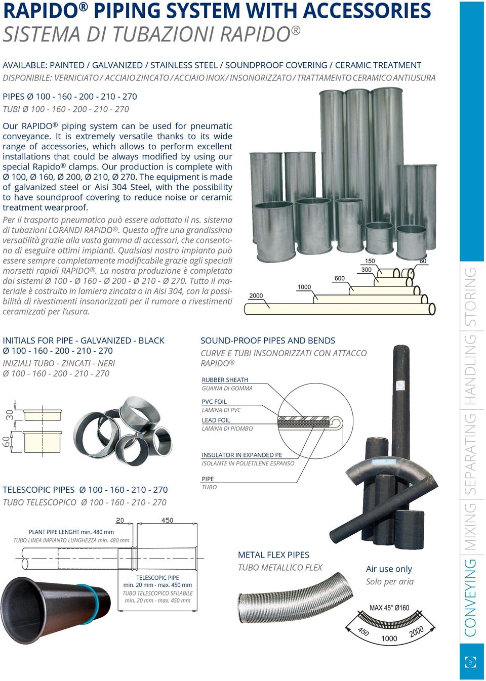 It is extremely versatile thanks to its wide range of accessories, which allows to perform excellent installations that could be always modified by using our special Rapido clamps.