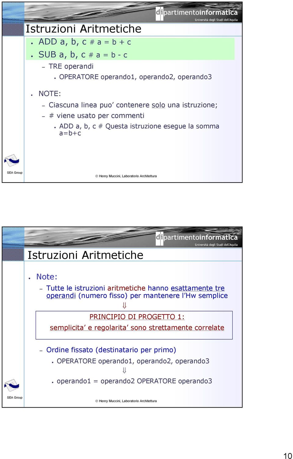 le istruzioni aritmetiche hanno esattamente tre operandi (numero fisso) per mantenere l Hw semplice PRINCIPIO DI PROGETTO 1: semplicita e regolarita