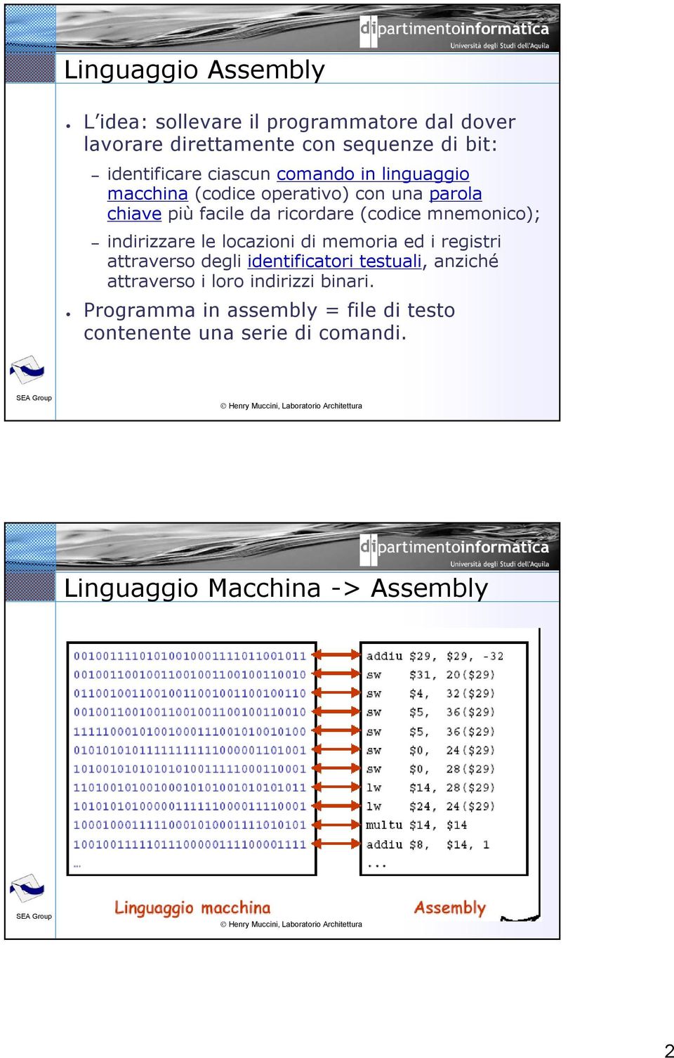 indirizzare le locazioni di memoria ed i registri attraverso degli identificatori testuali, anziché attraverso i loro