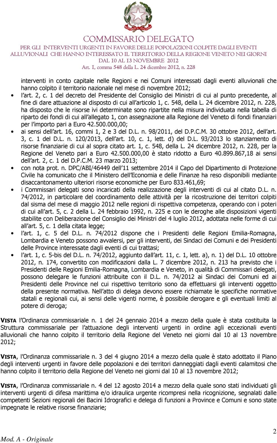 228, ha disposto che le risorse ivi determinate sono ripartite nella misura individuata nella tabella di riparto dei fondi di cui all allegato 1, con assegnazione alla Regione del Veneto di fondi