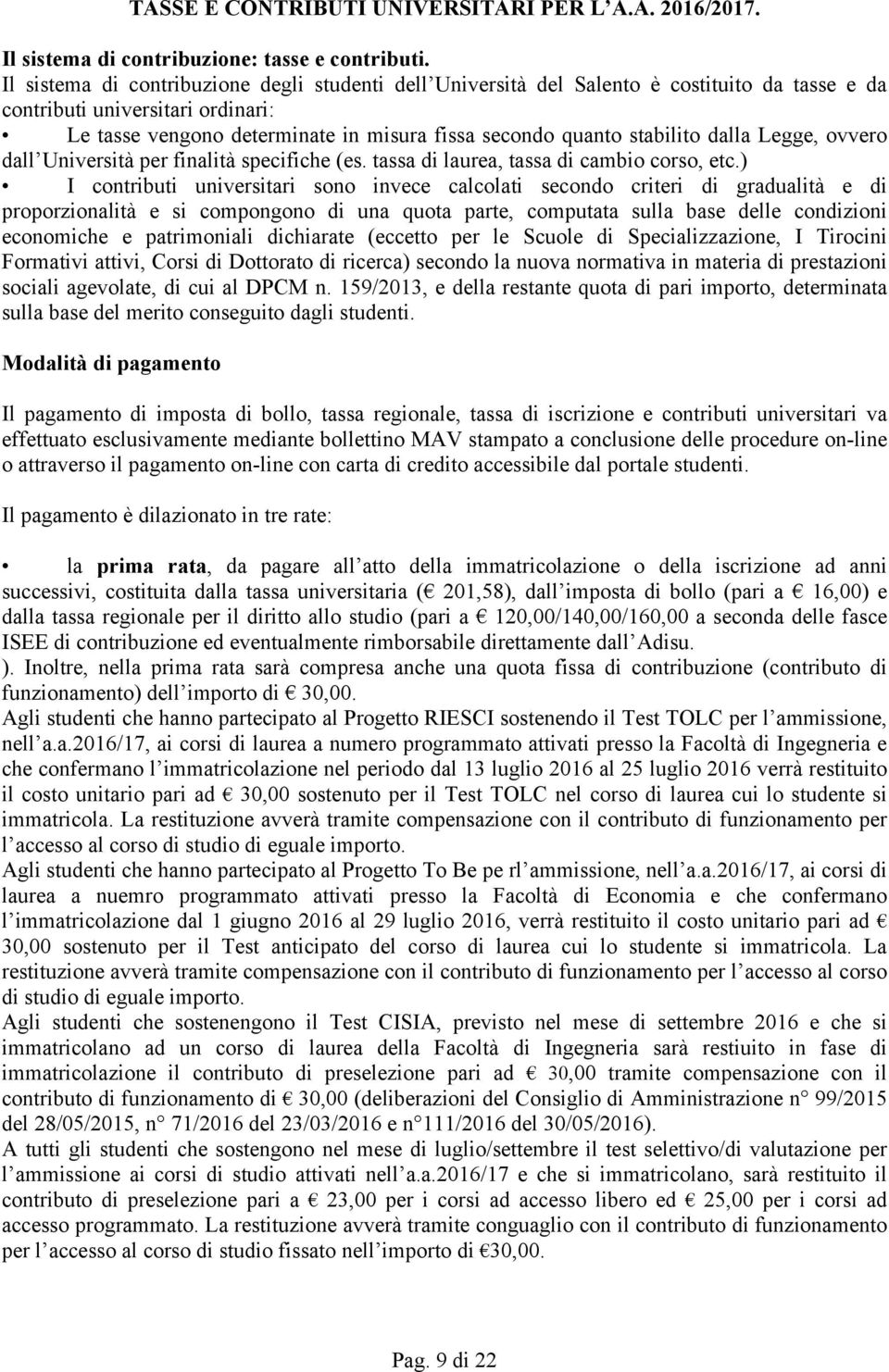 stabilito dalla Legge, ovvero dall Università per finalità specifiche (es. tassa di laurea, tassa di cambio corso, etc.