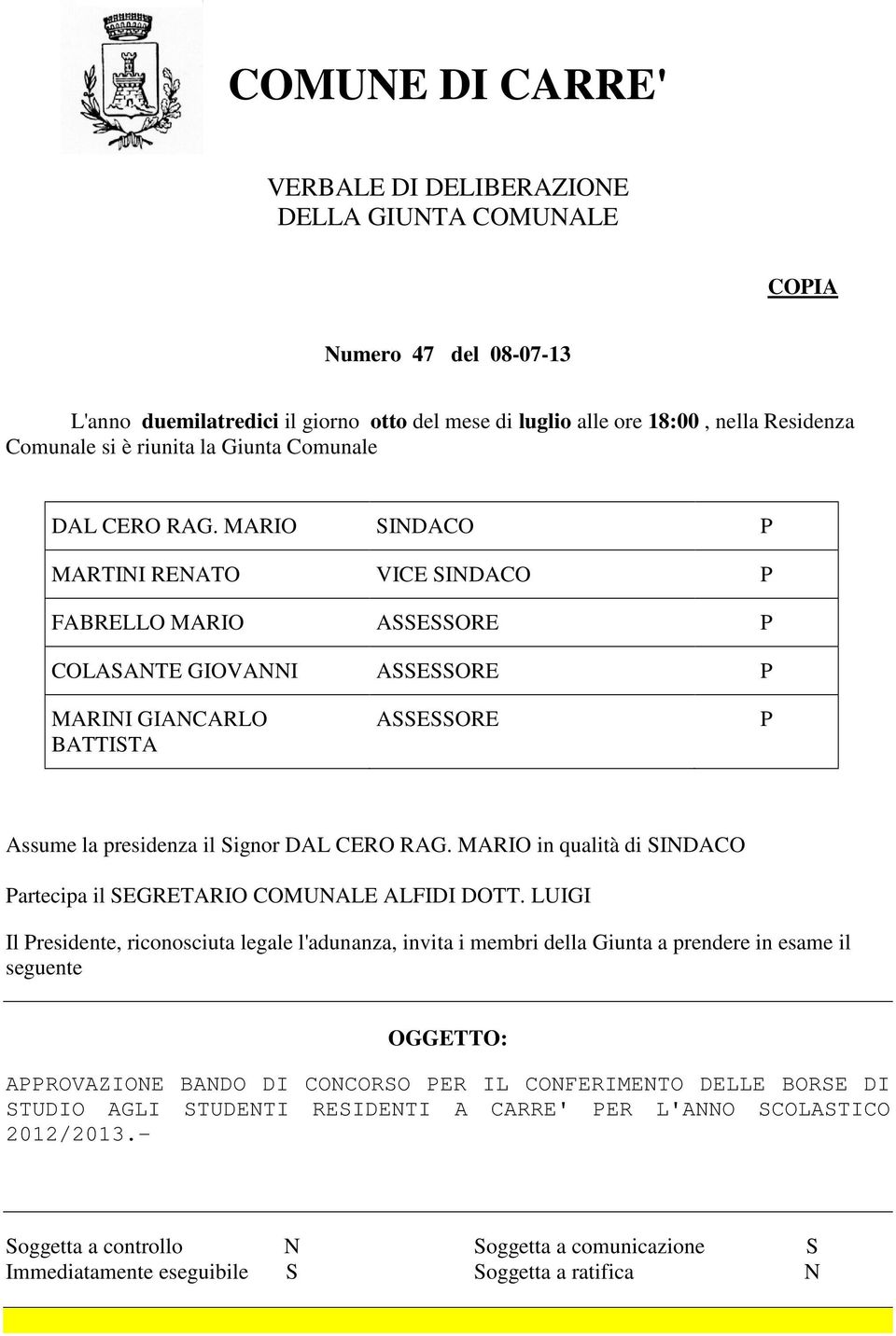 MARIO SINDACO P MARTINI RENATO VICE SINDACO P FABRELLO MARIO ASSESSORE P COLASANTE GIOVANNI ASSESSORE P MARINI GIANCARLO BATTISTA ASSESSORE P Assume la presidenza il Signor DAL CERO RAG.