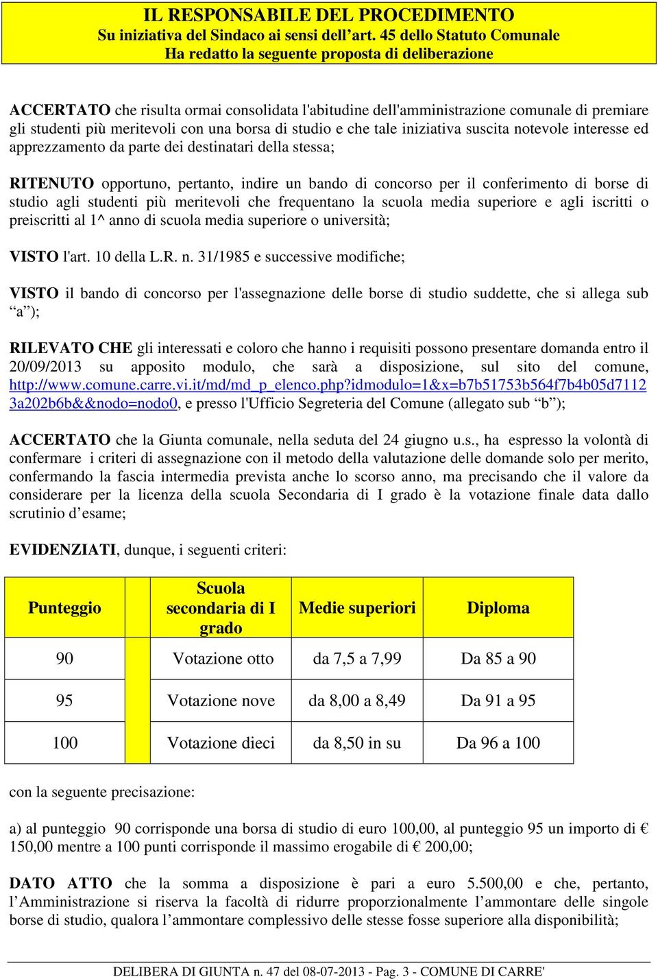 con una borsa di studio e che tale iniziativa suscita notevole interesse ed apprezzamento da parte dei destinatari della stessa; RITENUTO opportuno, pertanto, indire un bando di concorso per il