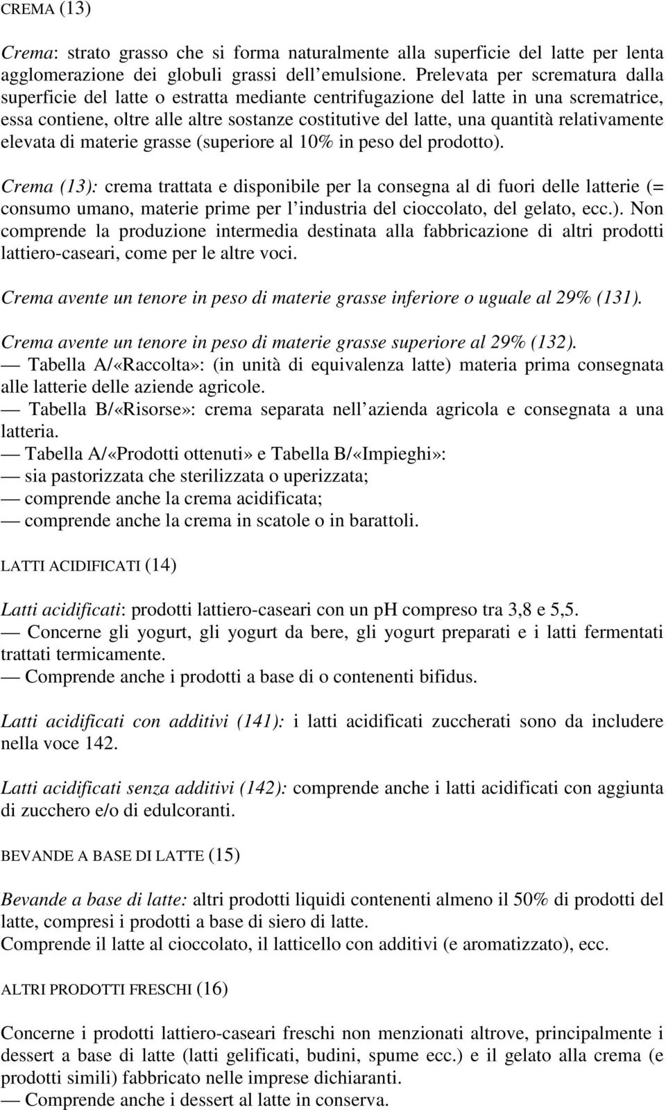 relativamente elevata di materie grasse (superiore al 10% in peso del prodotto).