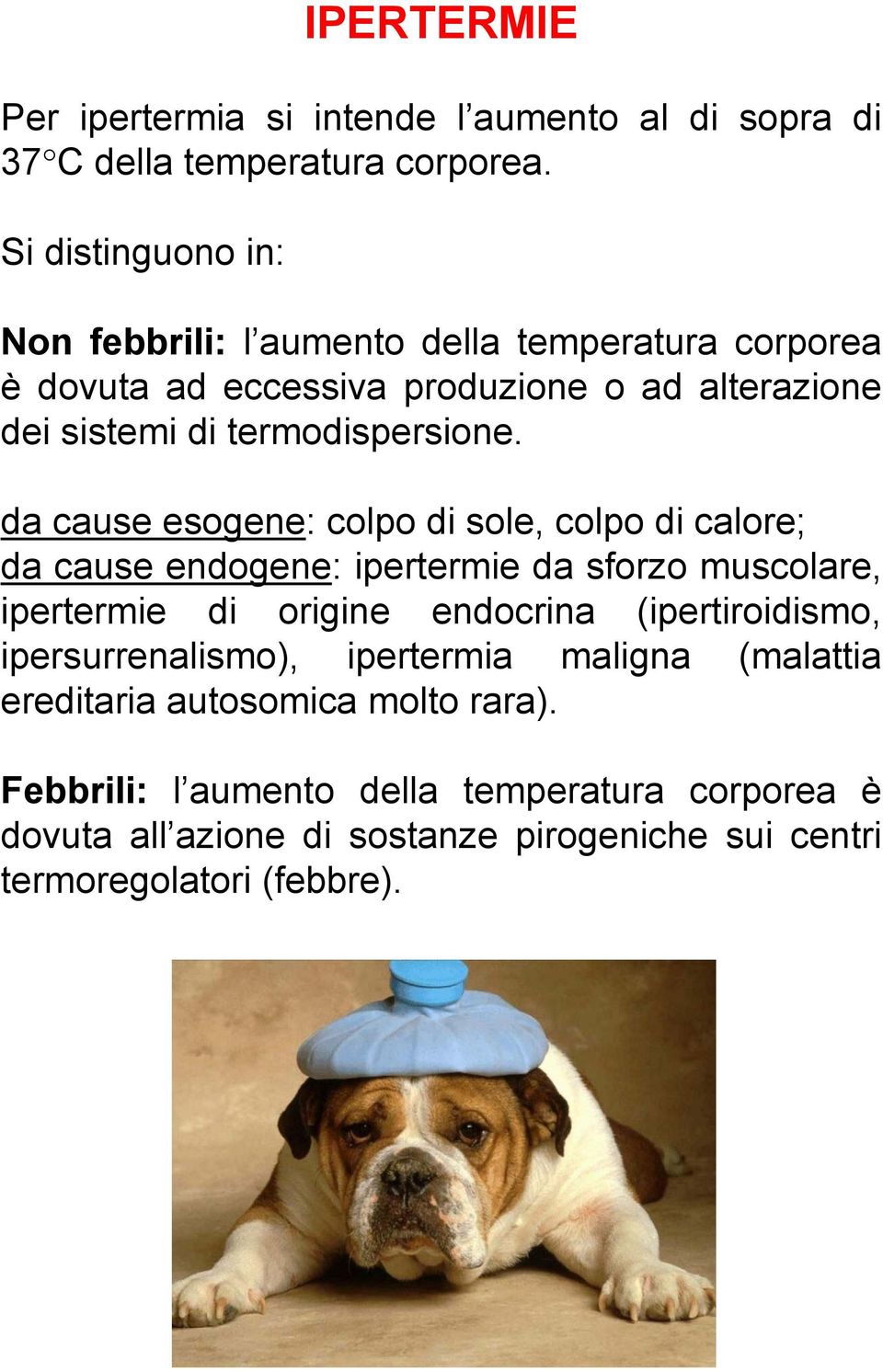 da cause esogene: colpo di sole, colpo di calore; da cause endogene: ipertermie da sforzo muscolare, ipertermie di origine endocrina (ipertiroidismo,