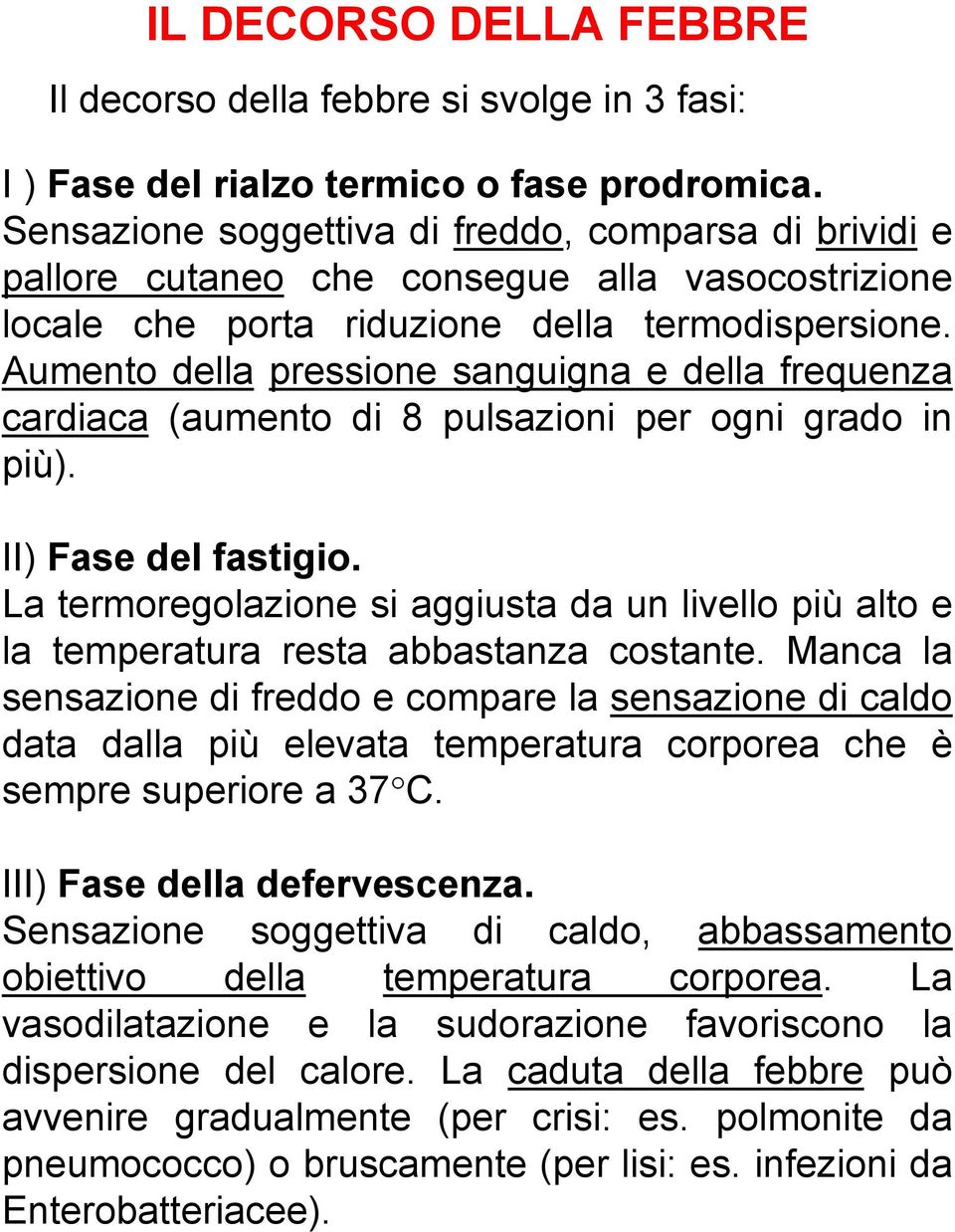 Aumento della pressione sanguigna e della frequenza cardiaca (aumento di 8 pulsazioni per ogni grado in più). II) Fase del fastigio.