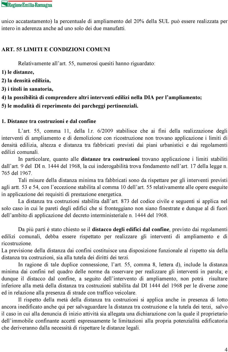 55, numerosi quesiti hanno riguardato: 1) le distanze, 2) la densità edilizia, 3) i titoli in sanatoria, 4) la possibilità di comprendere altri interventi edilizi nella DIA per l ampliamento; 5) le