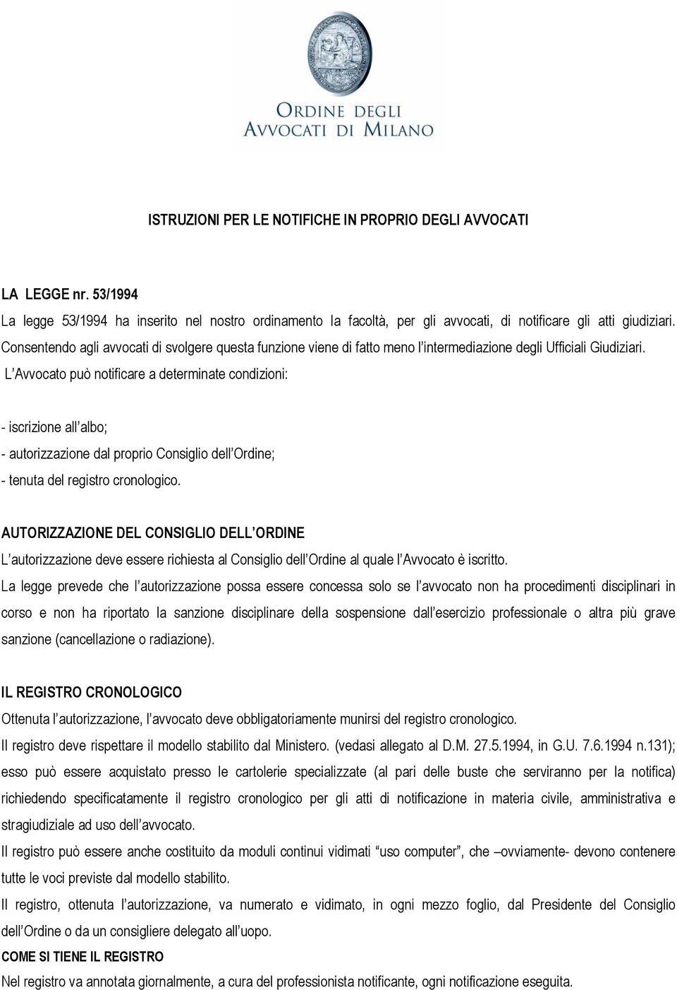 L Avvocato può notificare a determinate condizioni: - iscrizione all albo; - autorizzazione dal proprio Consiglio dell Ordine; - tenuta del registro cronologico.