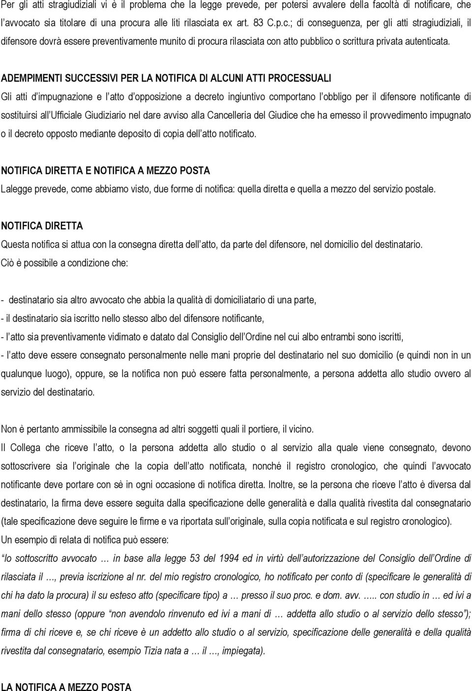 ltà di notificare, che l avvocato sia titolare di una procura alle liti rilasciata ex art. 83 C.p.c.; di conseguenza, per gli atti stragiudiziali, il difensore dovrà essere preventivamente munito di procura rilasciata con atto pubblico o scrittura privata autenticata.