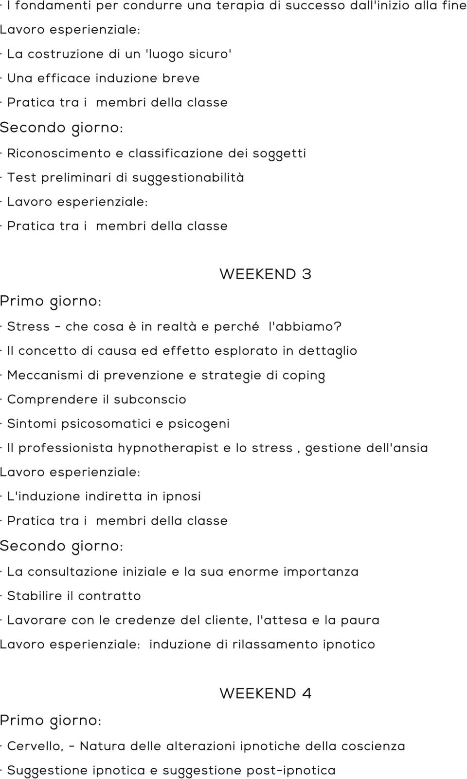 Il concetto di causa ed effetto esplorato in dettaglio Meccanismi di prevenzione e strategie di coping Comprendere il subconscio Sintomi psicosomatici e psicogeni Il professionista hypnotherapist e