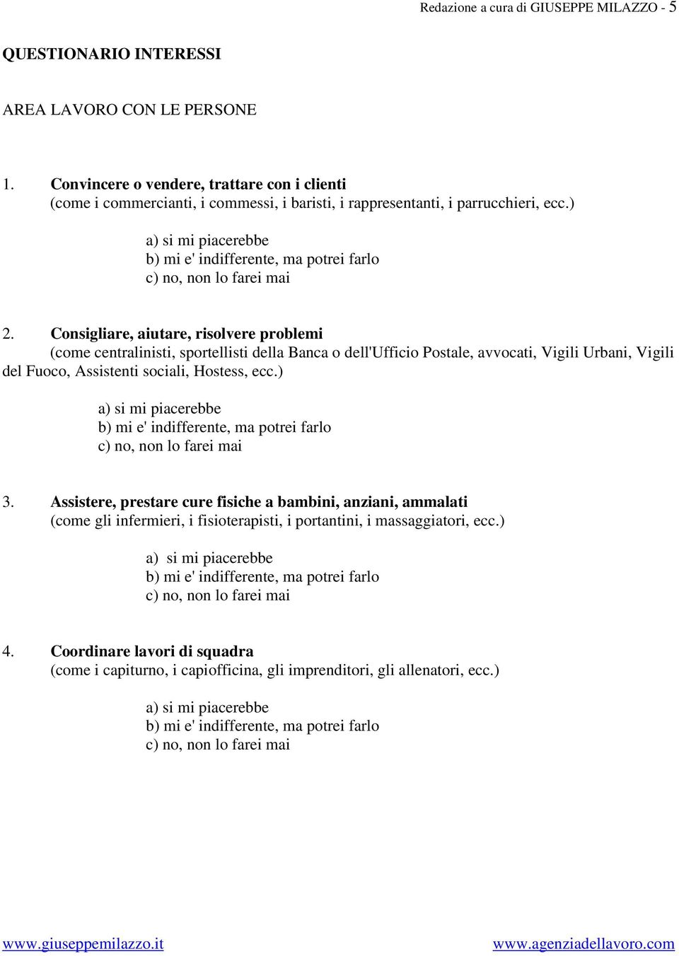 Consigliare, aiutare, risolvere problemi (come centralinisti, sportellisti della Banca o dell'ufficio Postale, avvocati, Vigili Urbani, Vigili del Fuoco, Assistenti